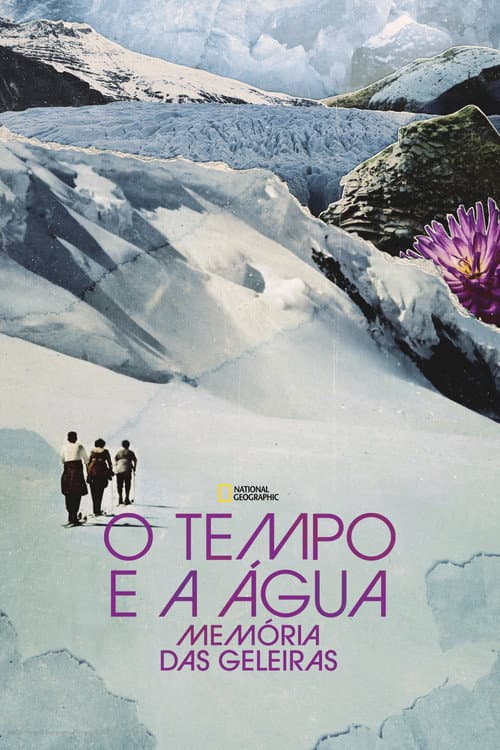 Pôster de O Tempo e a Águas: Memórias das Geleiras